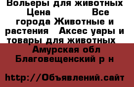 Вольеры для животных › Цена ­ 17 710 - Все города Животные и растения » Аксесcуары и товары для животных   . Амурская обл.,Благовещенский р-н